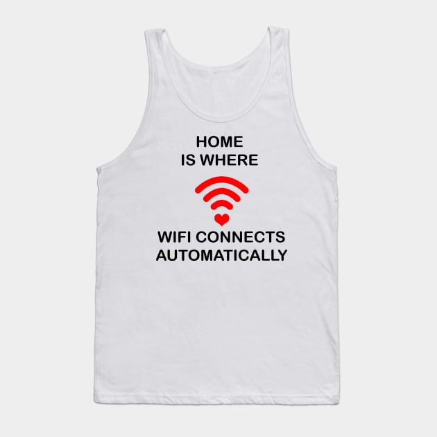 Home Is Where Wifi Connects Automatically Tank Top by geeklyshirts